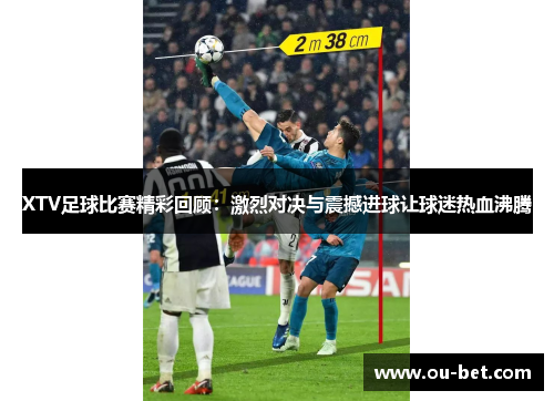 XTV足球比赛精彩回顾：激烈对决与震撼进球让球迷热血沸腾