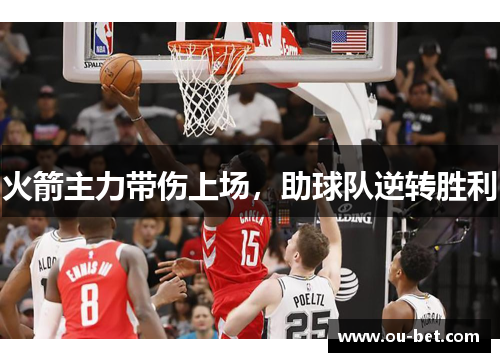 火箭主力带伤上场，助球队逆转胜利